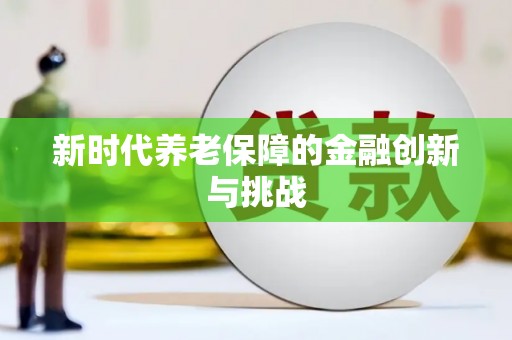 肇源新时代养老保障的金融创新与挑战
