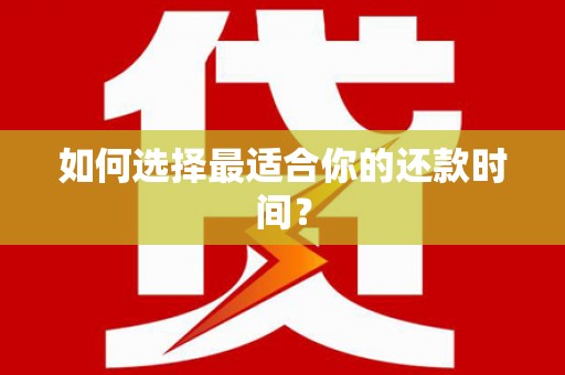 肇源如何选择最适合你的还款时间？