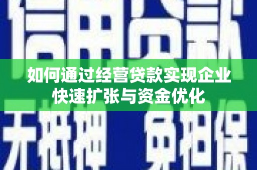 肇源如何通过经营贷款实现企业快速扩张与资金优化