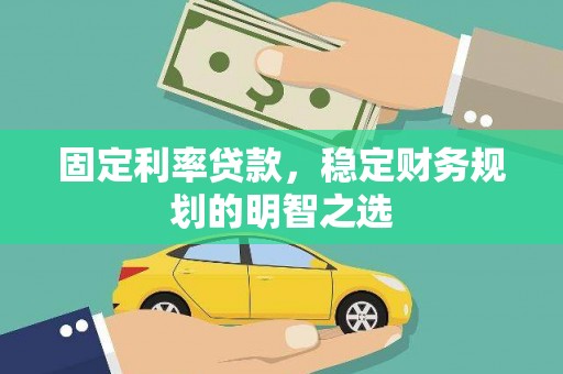 肇源固定利率贷款，稳定财务规划的明智之选