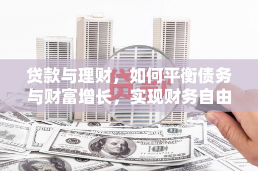肇源贷款与理财，如何平衡债务与财富增长，实现财务自由